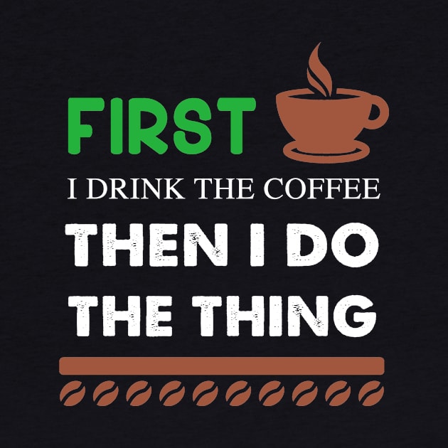 First I Drink The coffee Then I Do The Thing by captainmood